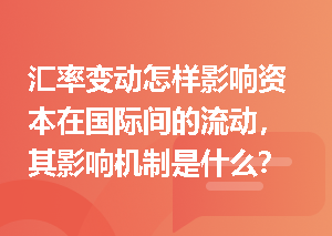 汇率变动怎样影响资本在国际间的流动，其影响机制是什么？