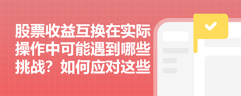 股票收益互換在實際操作中可能遇到哪些挑戰？如何應對這些挑戰？