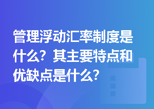管理浮动汇率制度是什么？其主要特点和优缺点是什么？