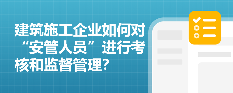 建筑施工企业如何对“安管人员”进行考核和监督管理？