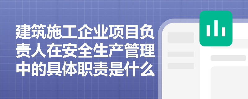 建筑施工企业项目负责人在安全生产管理中的具体职责是什么？