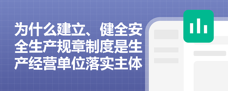 为什么建立、健全安全生产规章制度是生产经营单位落实主体责任的具体体现？