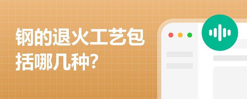 鋼的退火工藝包括哪幾種？