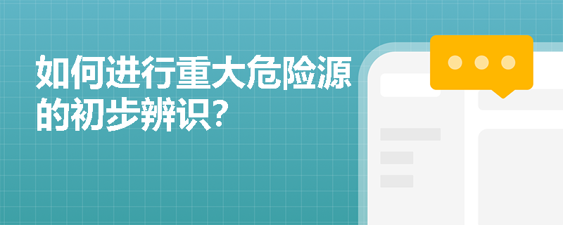 如何进行重大危险源的初步辨识？