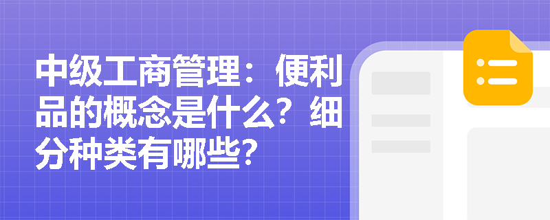 中级工商管理：便利品的概念是什么？细分种类有哪些？