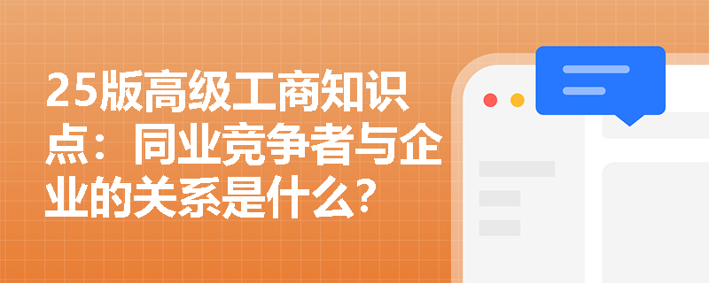 25版高级工商知识点：同业竞争者与企业的关系是什么？