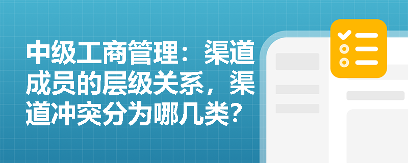 中级工商管理：渠道成员的层级关系，渠道冲突分为哪几类？