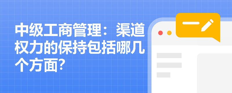 中级工商管理：渠道权力的保持包括哪几个方面？