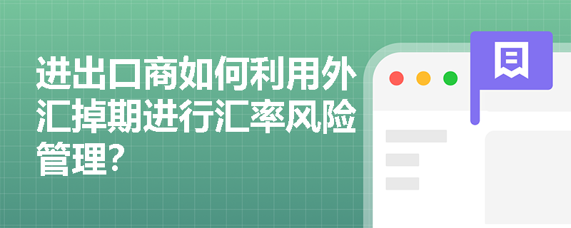 进出口商如何利用外汇掉期进行汇率风险管理？