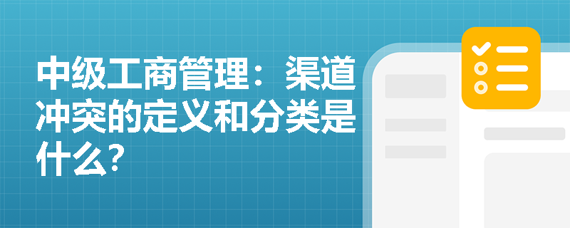 中级工商管理：渠道冲突的定义和分类是什么？
