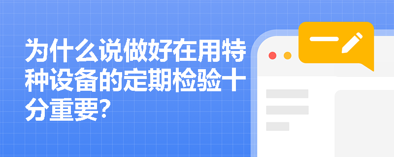 为什么说做好在用特种设备的定期检验十分重要？