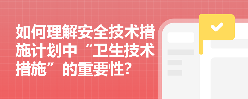 如何理解安全技术措施计划中“卫生技术措施”的重要性？