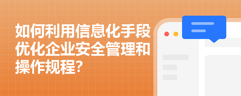 如何利用信息化手段优化企业安全管理和操作规程？
