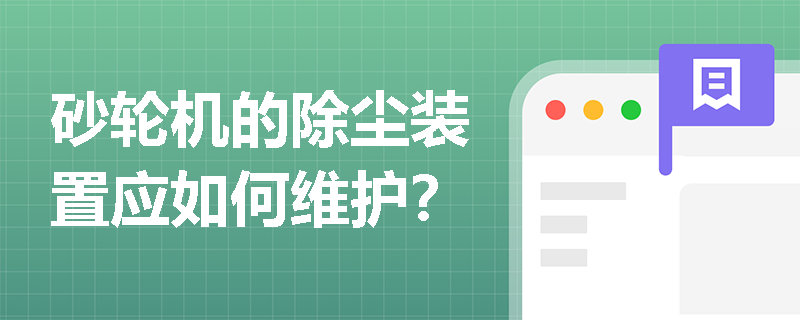 砂轮机的除尘装置应如何维护？