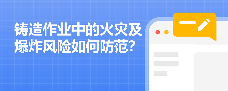 铸造作业中的火灾及爆炸风险如何防范？