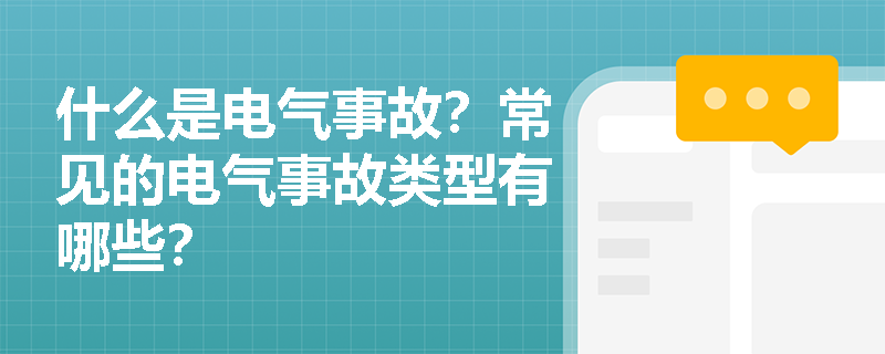 什么是电气事故？常见的电气事故类型有哪些？