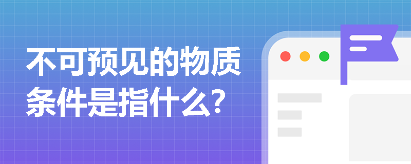 不可预见的物质条件是指什么？