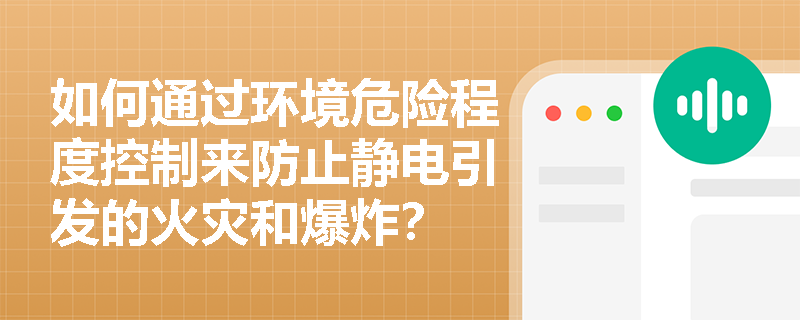 如何通过环境危险程度控制来防止静电引发的火灾和爆炸？