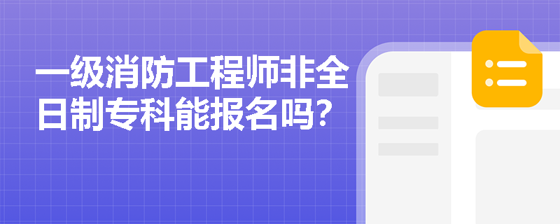 一級消防工程師非全日制專科能報名嗎？