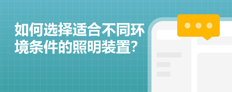 如何选择适合不同环境条件的照明装置？