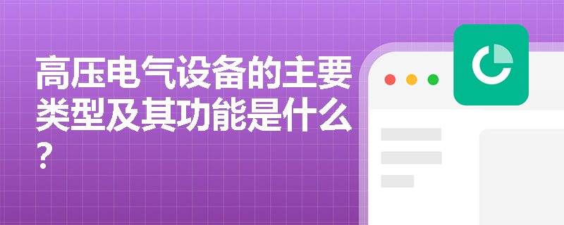 高压电气设备的主要类型及其功能是什么？