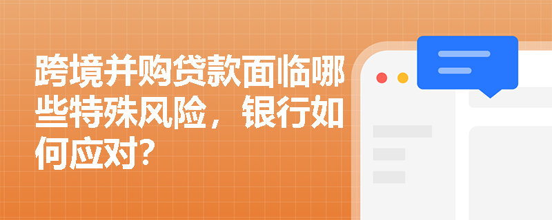 跨境并购贷款面临哪些特殊风险，银行如何应对？
