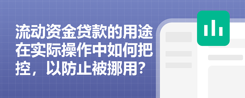 流动资金贷款的用途在实际操作中如何把控，以防止被挪用？