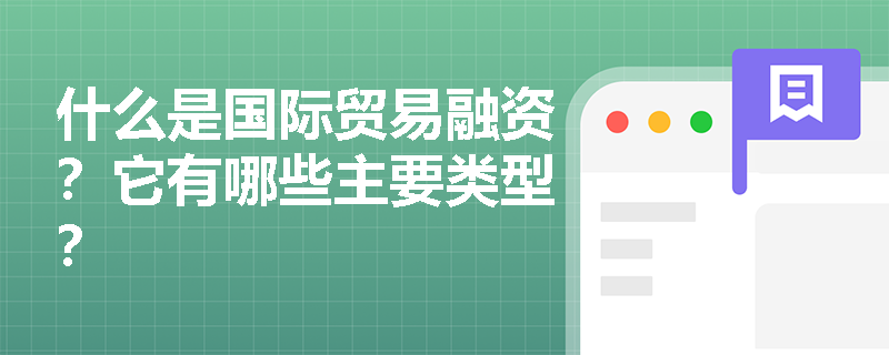 什么是国际贸易融资？它有哪些主要类型？
