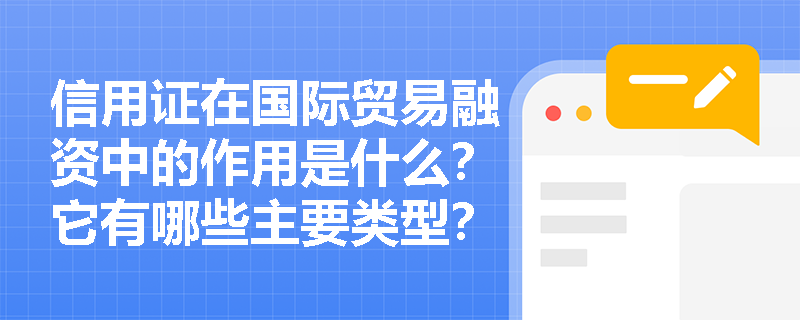 信用证在国际贸易融资中的作用是什么？它有哪些主要类型？