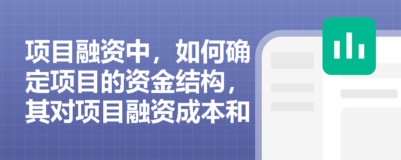 项目融资中，如何确定项目的资金结构，其对项目融资成本和风险有何影响？