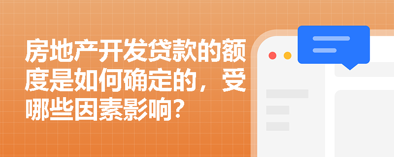 房地产开发贷款的额度是如何确定的，受哪些因素影响？