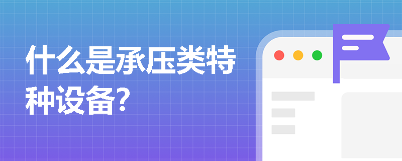 什么是承压类特种设备？