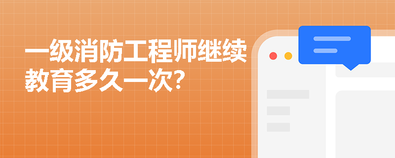 一級消防工程師繼續教育多久一次？
