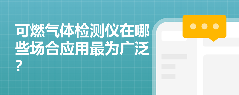 可燃气体检测仪在哪些场合应用最为广泛？