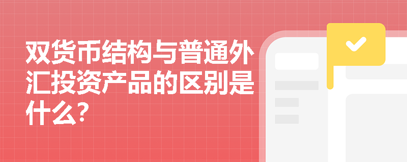 双货币结构与普通外汇投资产品的区别是什么？