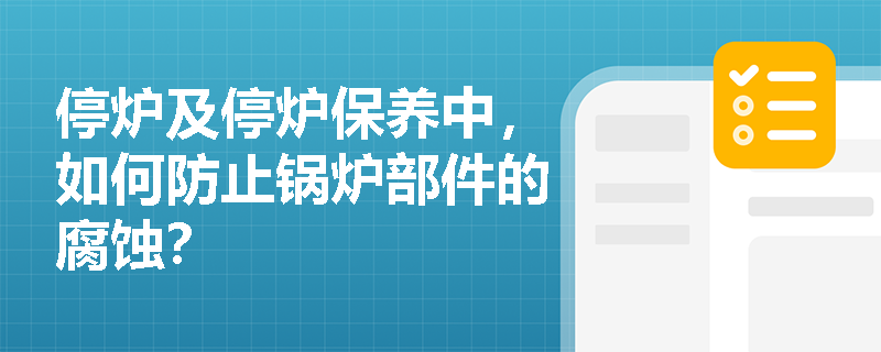停炉及停炉保养中，如何防止锅炉部件的腐蚀？