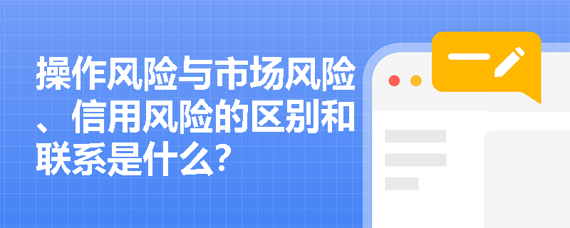 操作风险与市场风险、信用风险的区别和联系是什么？