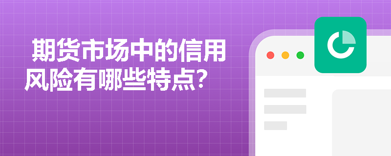  期货市场中的信用风险有哪些特点？
