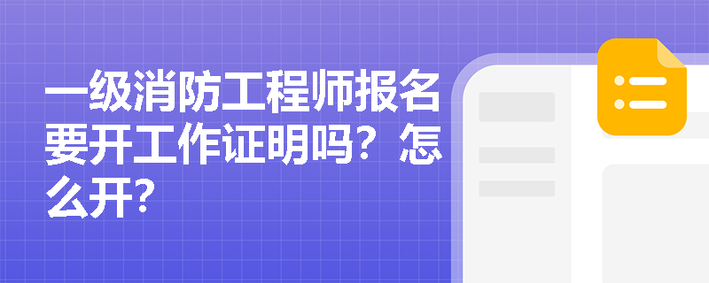 一級消防工程師報名要開工作證明嗎？怎么開？