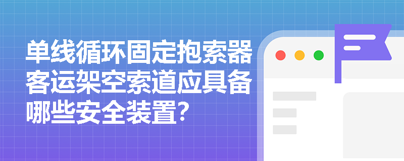 单线循环固定抱索器客运架空索道应具备哪些安全装置？