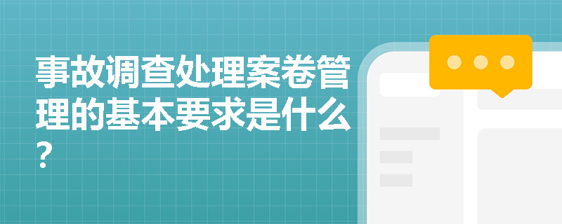 事故调查处理案卷管理的基本要求是什么？