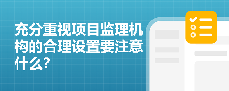 充分重視項目監理機構的合理設置要注意什么？