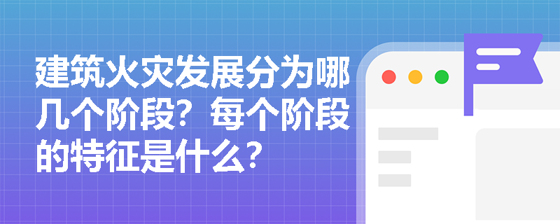 建筑火灾发展分为哪几个阶段？每个阶段的特征是什么？