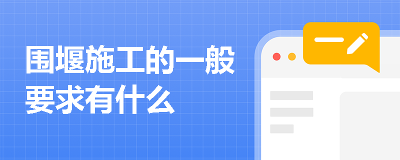圍堰施工的一般要求有什么