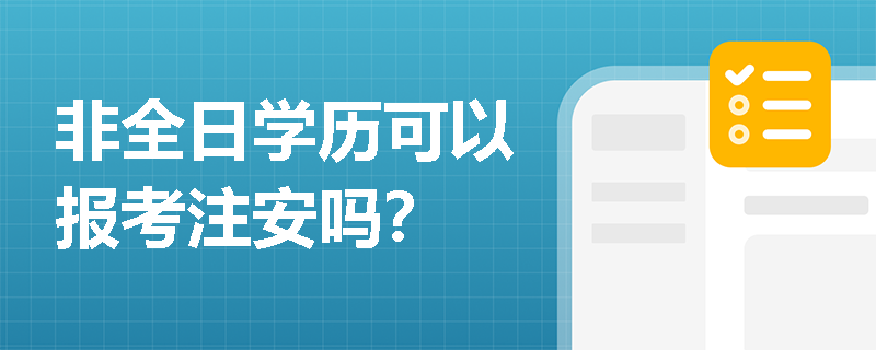 非全日學(xué)歷可以報(bào)考注安嗎？