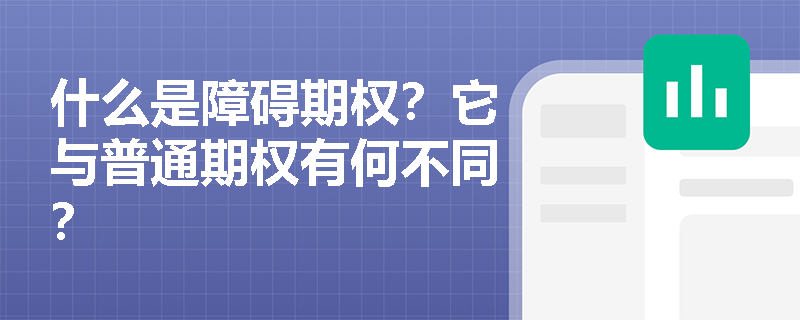 什么是障礙期權(quán)？它與普通期權(quán)有何不同？