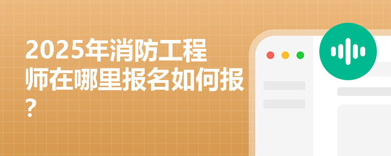 2025年消防工程師在哪里報名如何報？