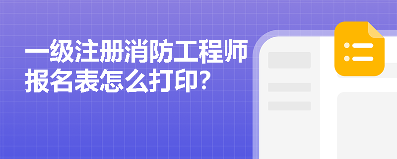 一級注冊消防工程師報名表怎么打印？