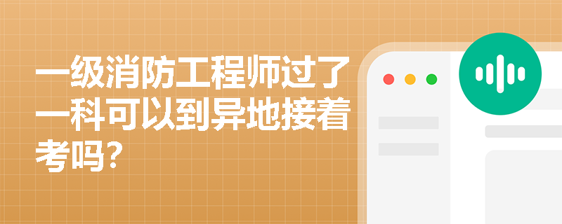一級消防工程師過了一科可以到異地接著考嗎？
