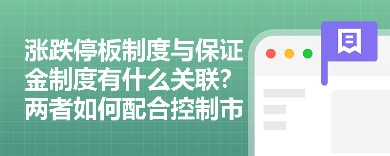 涨跌停板制度与保证金制度有什么关联？两者如何配合控制市场风险？